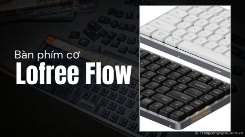 Đánh giá nhanh bàn phím cơ low profile Lofree Flow: Chất liệu nhôm cao cấp, giá 2,9 triệu đồng