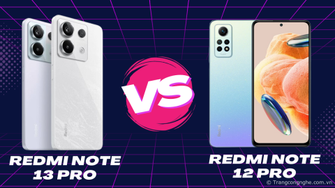 So sánh nhanh Redmi Note 13 Pro và Redmi Note 12 Pro: Có đáng để lên đời? 