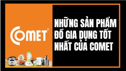 Thương hiệu Comet của nước nào? Những sản phẩm đồ điện gia dụng tốt nhất của Comet