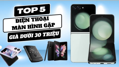 Top 5 điện thoại màn hình gập giá dưới 30 triệu đồng đáng mua nhất hiện nay