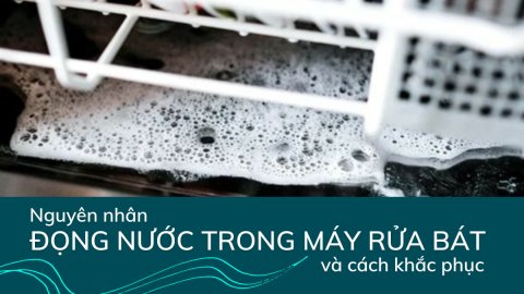 Xử lý lỗi máy rửa bát bị đọng nước nhanh chóng tại nhà