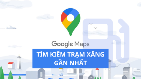 Cách tìm kiếm, lọc "Trạm xăng" gần bạn nhất trên Google Maps