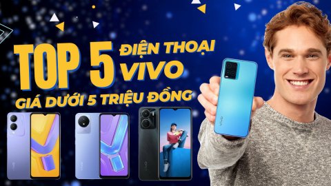 Top 5 điện thoại Vivo giá dưới 5 triệu đồng, chụp ảnh đẹp bán chạy nhất 2023