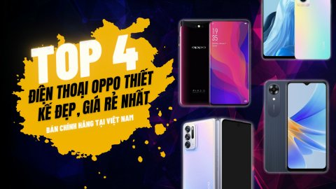 Top 4 điện thoại OPPO thiết kế đẹp, giá rẻ nhất bán chính hãng tại Việt Nam