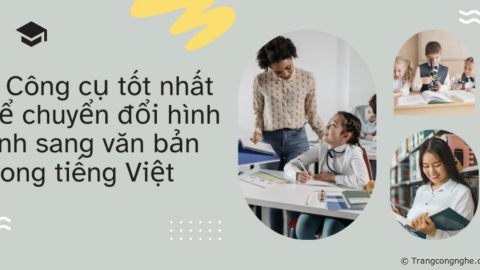 5 Công cụ tốt nhất để chuyển đổi hình ảnh sang văn bản trong Tiếng Việt