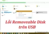 Sửa lỗi Removable Disk khiến cho USB không thể truy cập hay format trên Windows