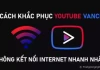 6 cách khắc phục Youtube Vanced không kết nối internet nhanh nhất