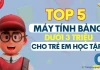Top 5 máy tính bảng dưới 3 triệu tốt nhất cho trẻ em học tập