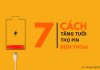 7 cách tăng tuổi thọ pin điện thoại giúp tiết kiệm chi phí thay pin mới