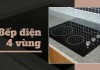 Bếp điện từ 4 vùng là gì? Top 5 bếp điện 4 vùng cao cấp nhất cho gia đình hiện nay