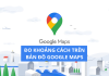 Cách đo khoảng cách (thước đo) từ điểm A tới điểm B trên Google Maps