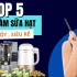 Top 5 máy làm sữa hạt tốt, giá siêu “hạt dẻ” chỉ hơn 1 triệu đồng