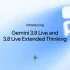 Google ra mắt Gemini 3.8 Live và 3.8 Live Extended Thinking
